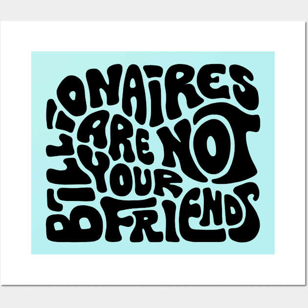 Billionaires Are Not Your Friends Wall Art by Slightly Unhinged